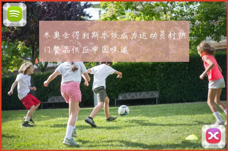 冬奥会得利斯水饺成为运动员村热门餐品供应中国味道