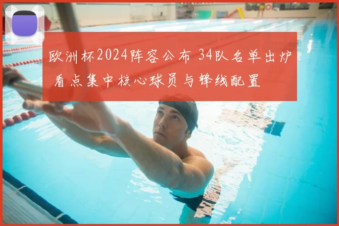 欧洲杯2024阵容公布 34队名单出炉 看点集中核心球员与锋线配置