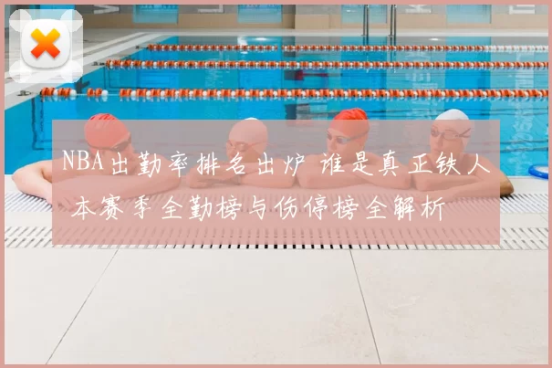 NBA出勤率排名出炉 谁是真正铁人 本赛季全勤榜与伤停榜全解析