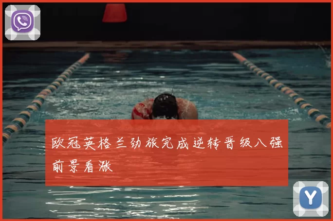 欧冠英格兰劲旅完成逆转晋级八强前景看涨