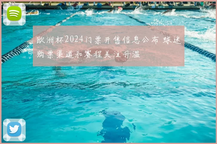 欧洲杯2024门票开售信息公布 球迷购票渠道和赛程关注升温