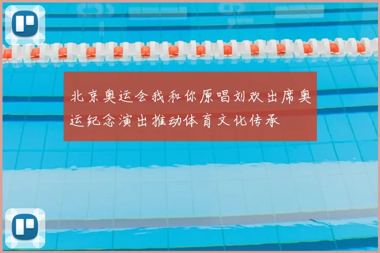 北京奥运会我和你原唱刘欢出席奥运纪念演出推动体育文化传承