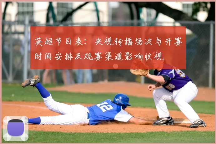 英超节目表：央视转播场次与开赛时间安排及观赛渠道影响收视