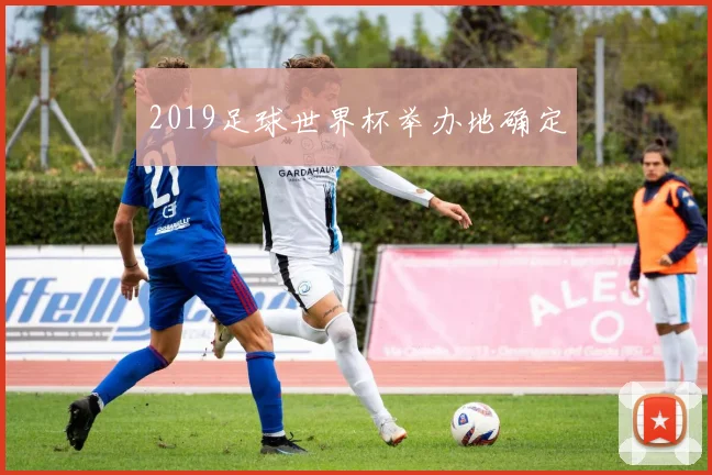 2019足球世界杯举办地确定
