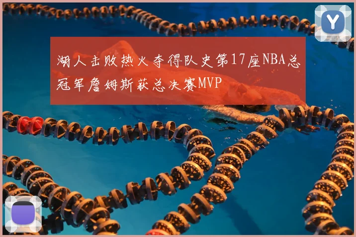 湖人击败热火夺得队史第17座NBA总冠军詹姆斯获总决赛MVP