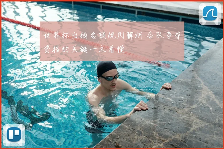 世界杯出线名额规则解析 各队争夺资格的关键一文看懂